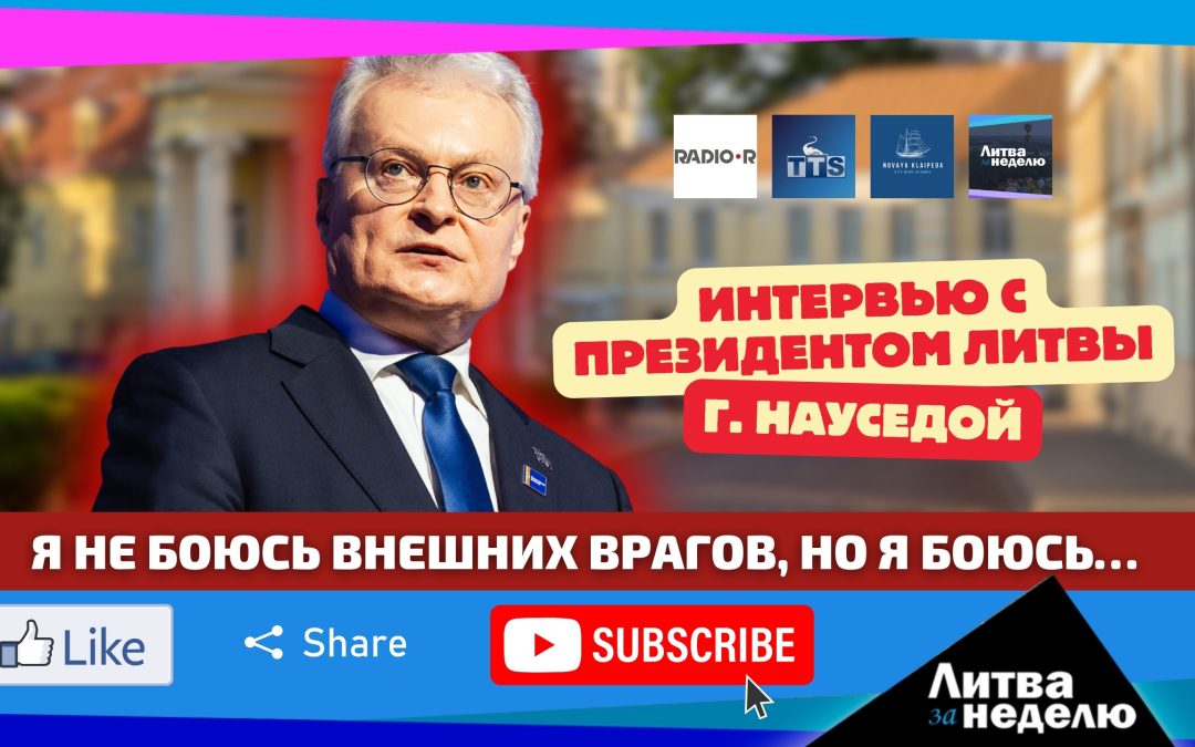 Я не боюсь внешних врагов, но я боюсь… Интервью с президентом Литвы Гитанасом Науседой